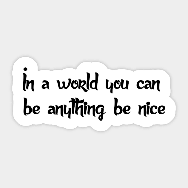 In a world where you can be anything, be nice Sticker by HBfunshirts